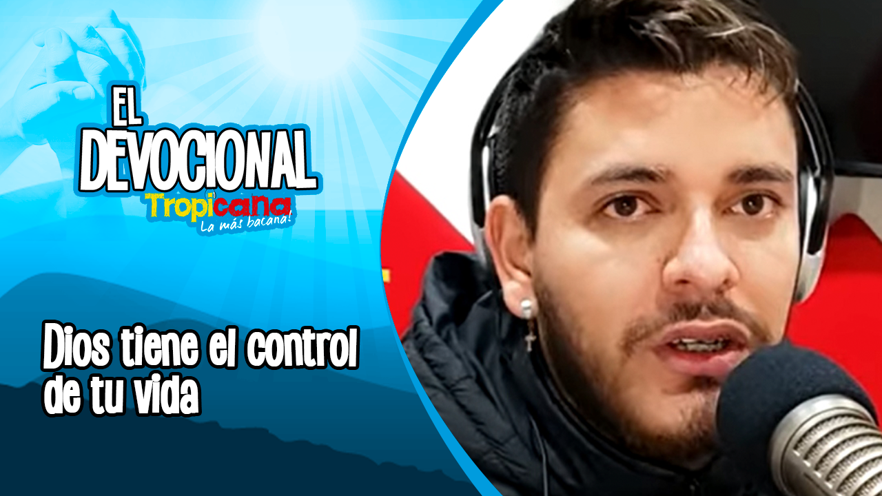 Devocional Tropicana: Dios tiene el control de tu vida