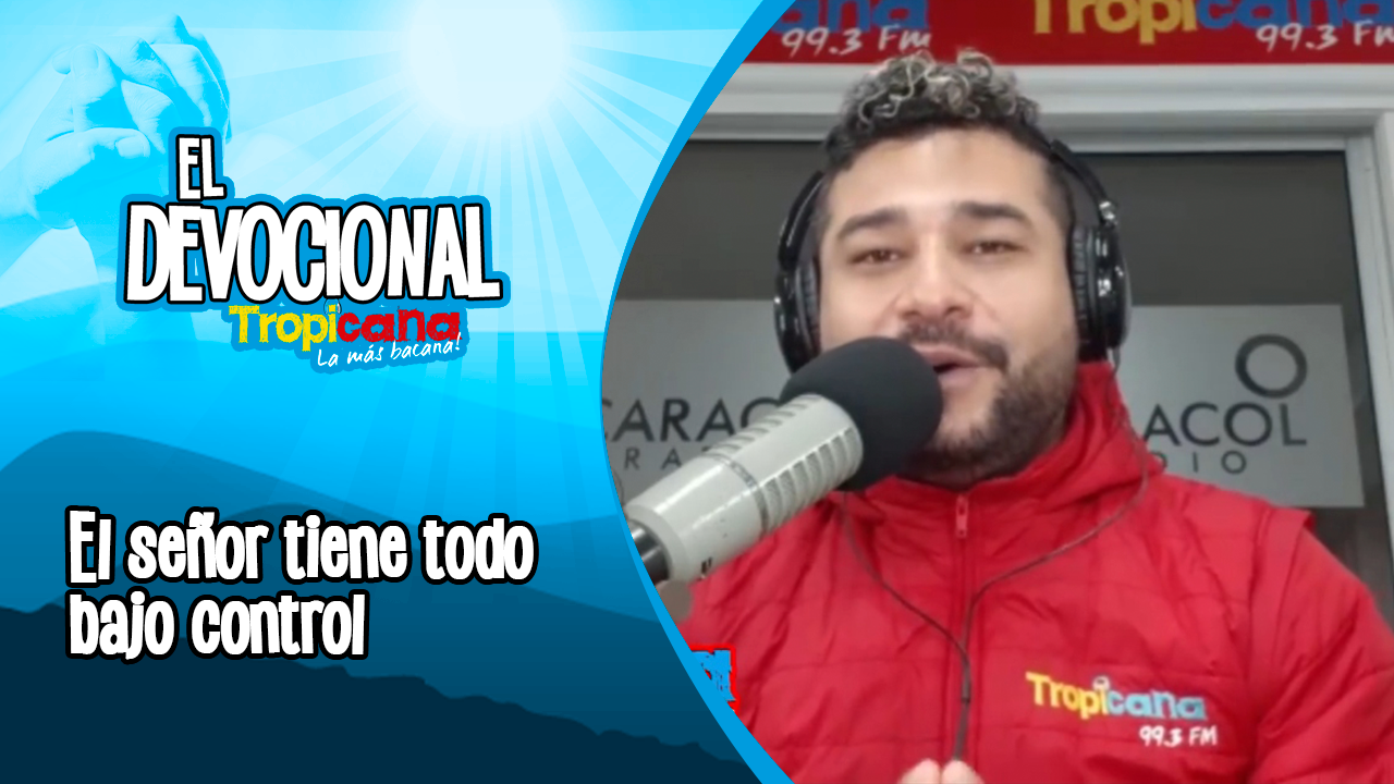 Devocional Tropicana: El señor tiene todo bajo control