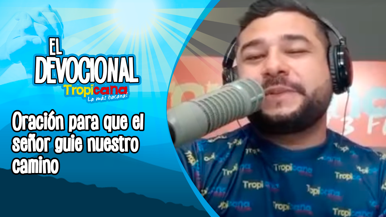 Devocional Tropicana: Oración para que el señor guíe nuestro camino