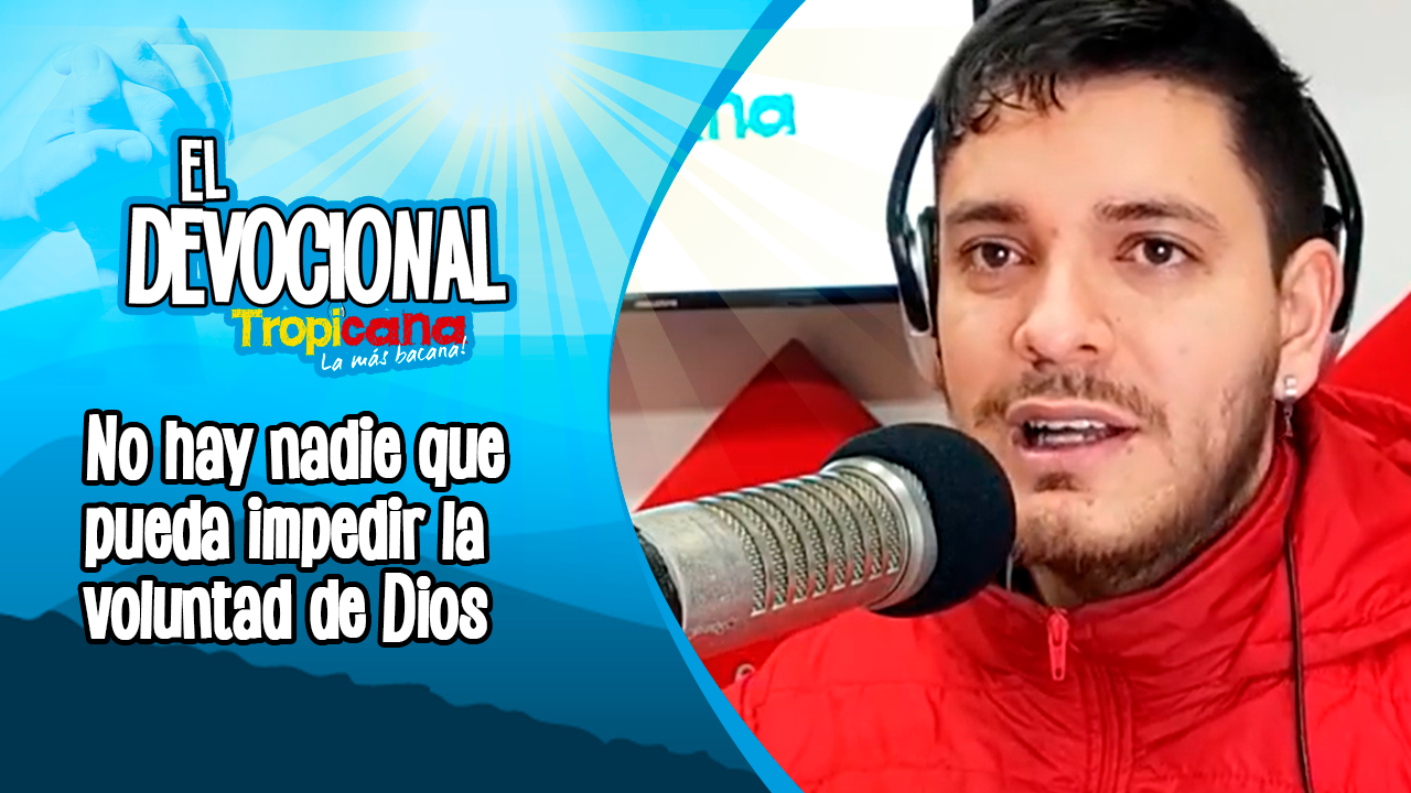 Devocional Tropicana: No hay nadie que pueda impedir la voluntad de Dios