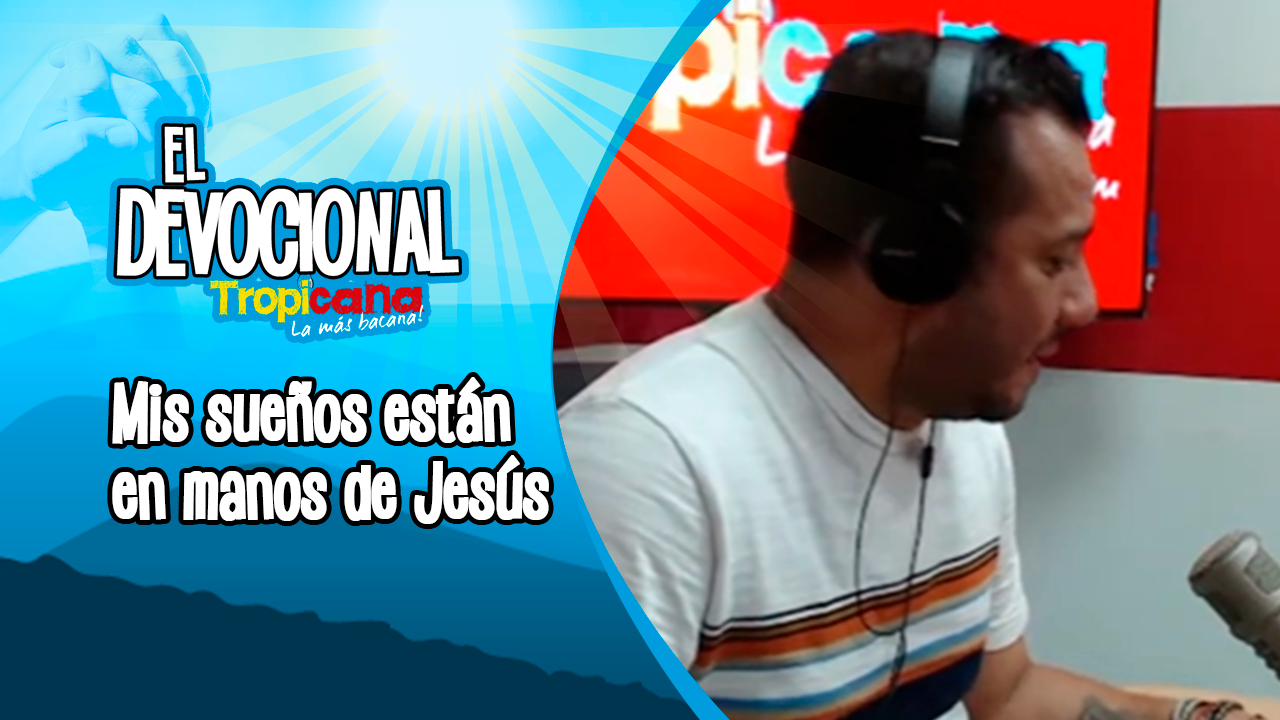 Devocional Tropicana: Mis sueños están en manos de Jesús