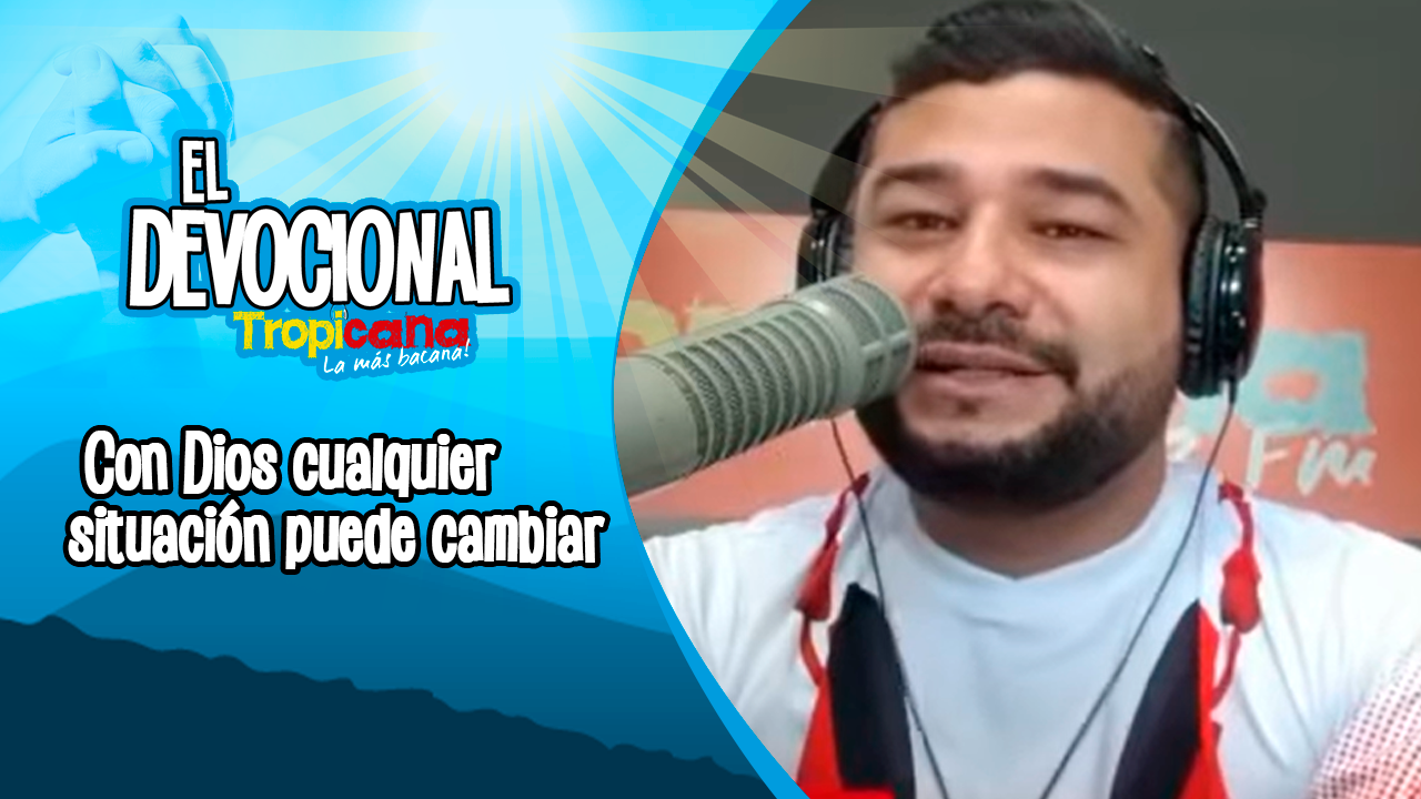 Devocional Tropicana: Con Dios cualquier situación puede cambiar