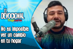 Devocional Tropicana: No es imposible ver un cambio en tu hogar