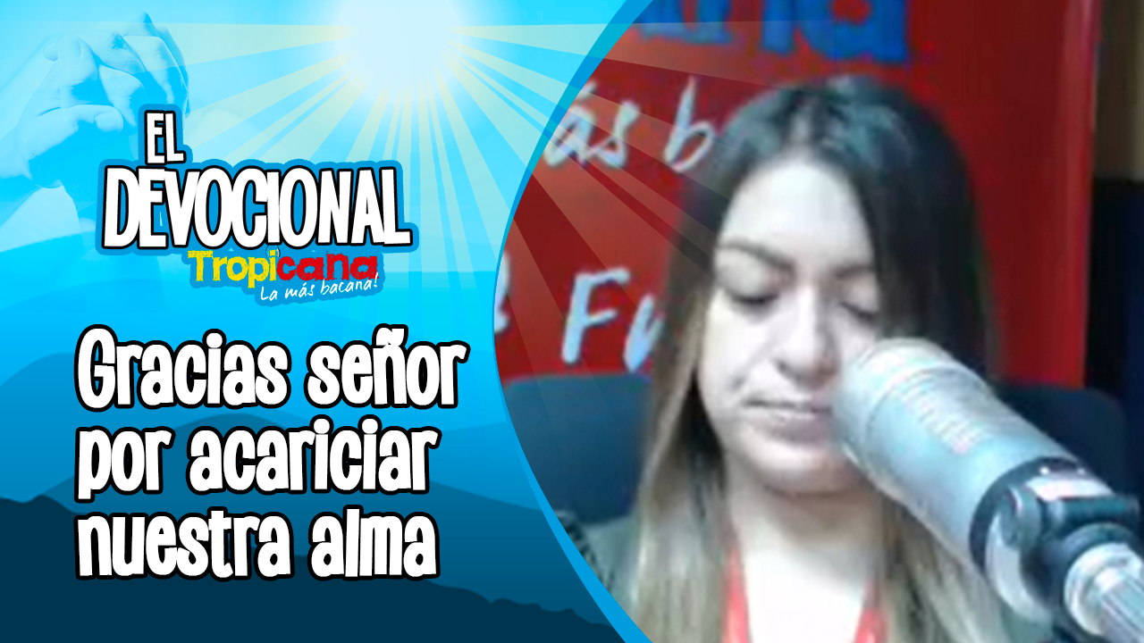 Devocional Tropicana: Gracias por acariciar nuestra alma