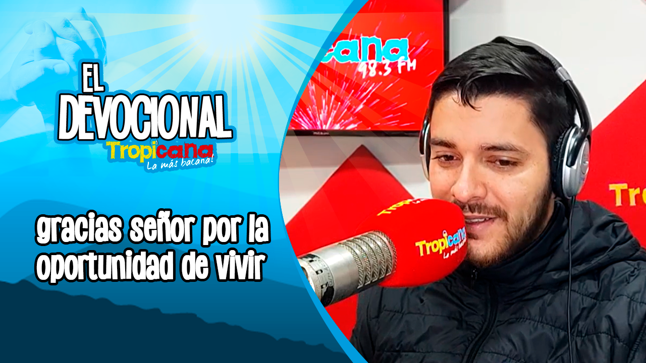 Devocional Tropicana: gracias, señor por la oportunidad de vivir