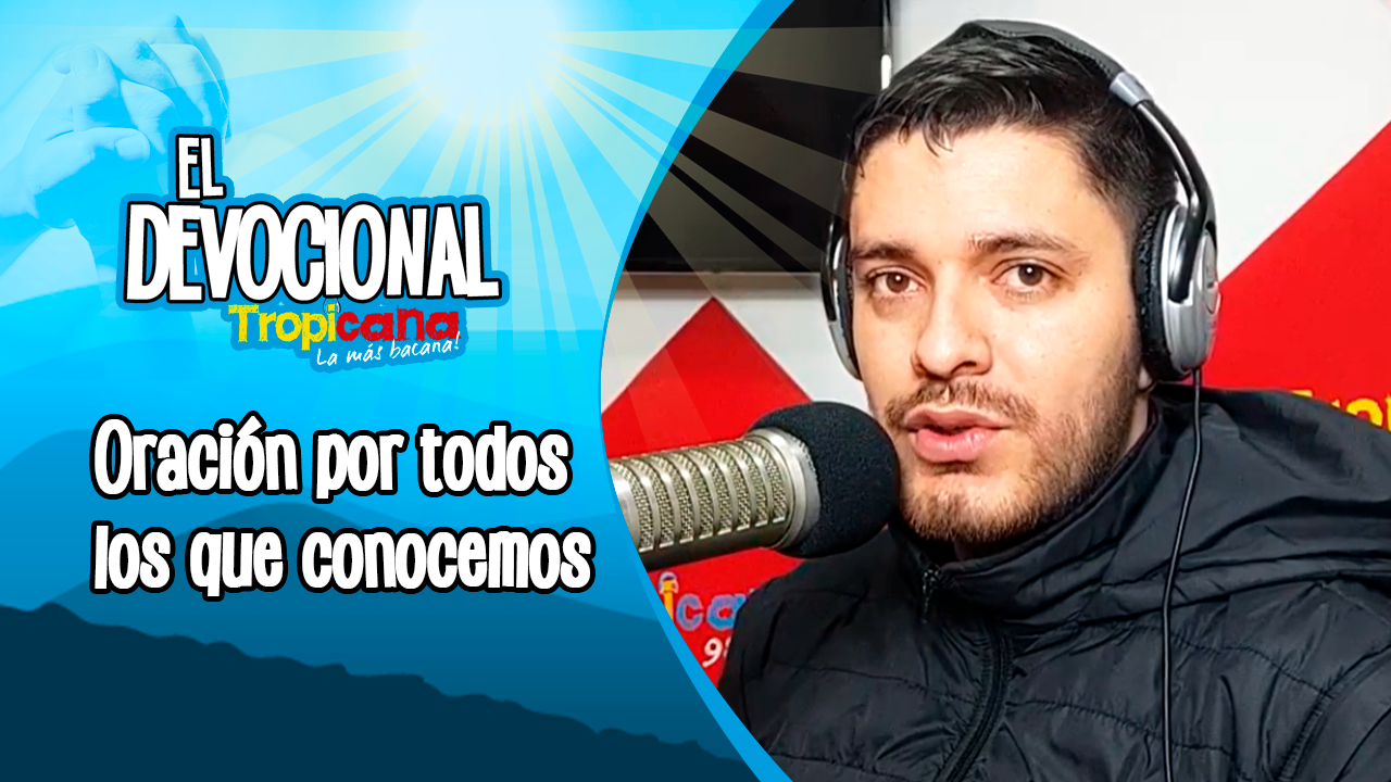 Devocional Tropicana: Oración por todos los que conocemos