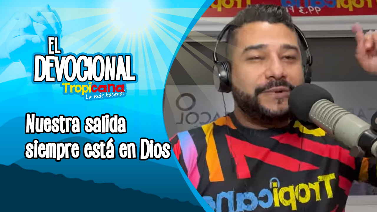 Devocional Tropicana: Nuestra salida siempre está en Dios