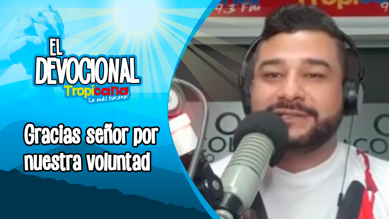 Devocional Tropicana: Gracias señor por nuestra voluntad