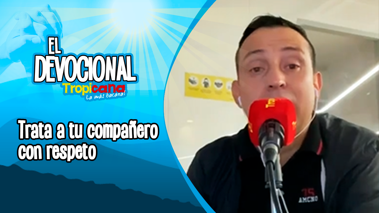 Devocional Tropicana: trata a tu compañero con respeto