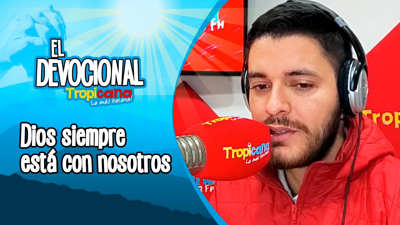Devocional Tropicana: Dios siempre está con nosotros
