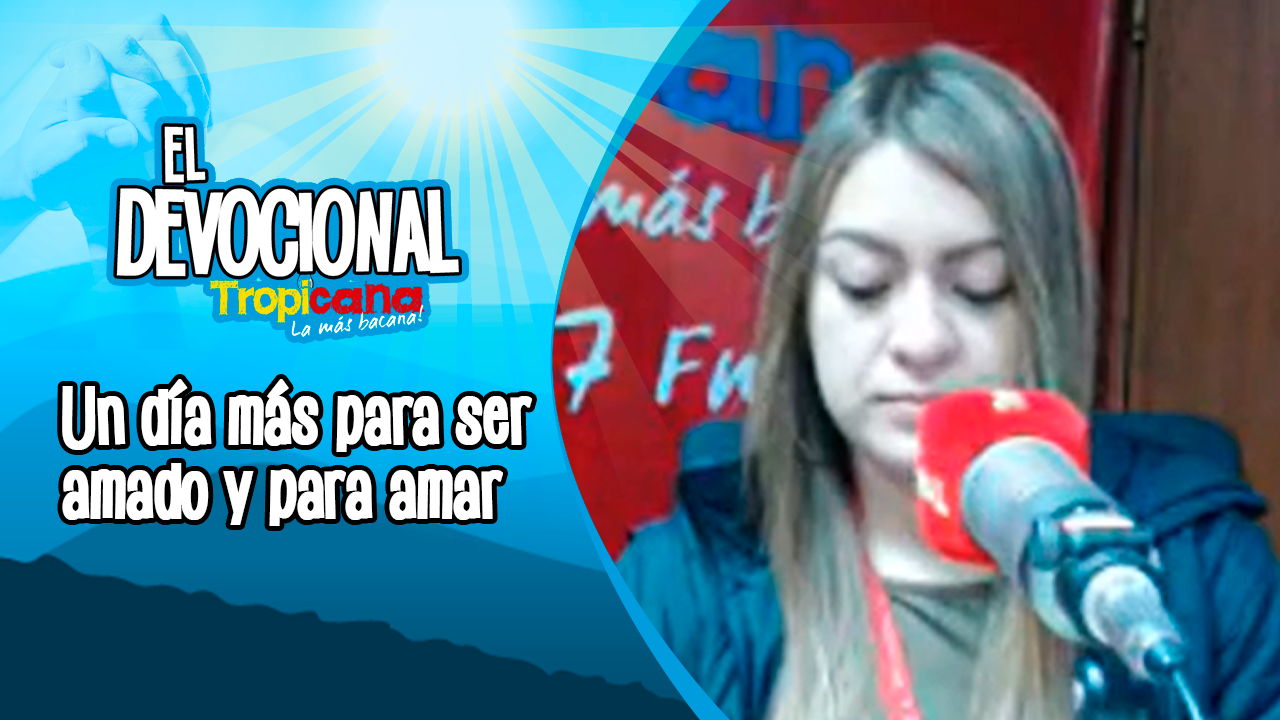 Devocional Tropicana: Un día más para ser amado y para amar
