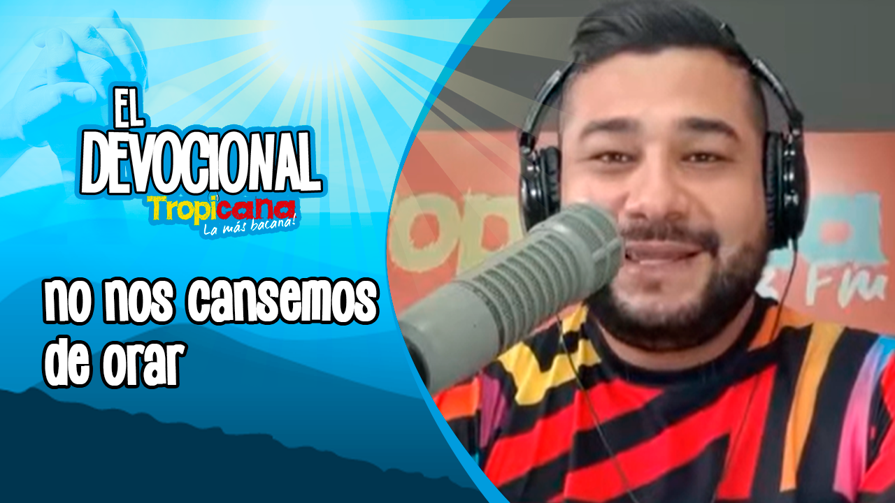 Devocional Tropicana: no nos cansemos de orar
