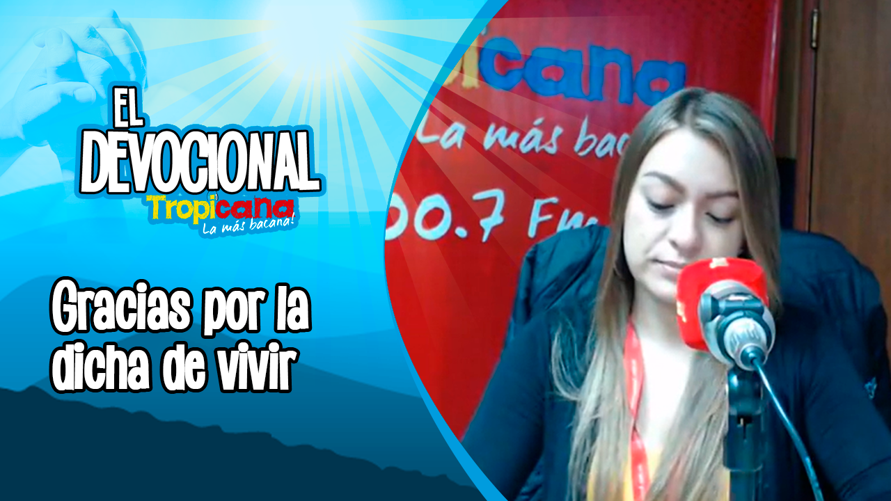 Devocional Tropicana: gracias por la dicha de vivir