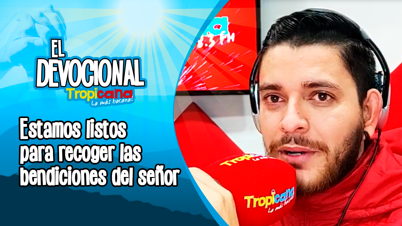 Devocional Tropicana: estamos listos para recoger las bendiciones del señor